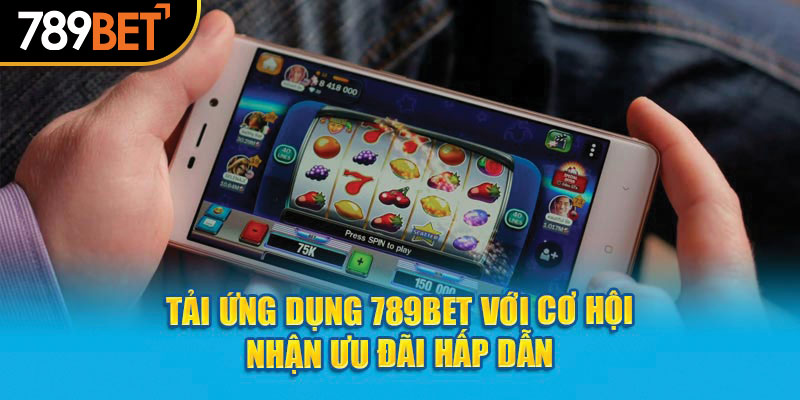 Tải ứng dụng 789bet với cơ hội nhận ưu đãi hấp dẫn