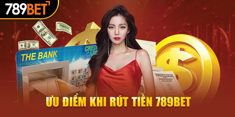 Ưu điểm khi rút tiền 789Bet