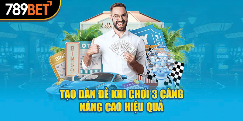 Tạo dàn đề khi chơi 3 càng nâng cao hiệu quả