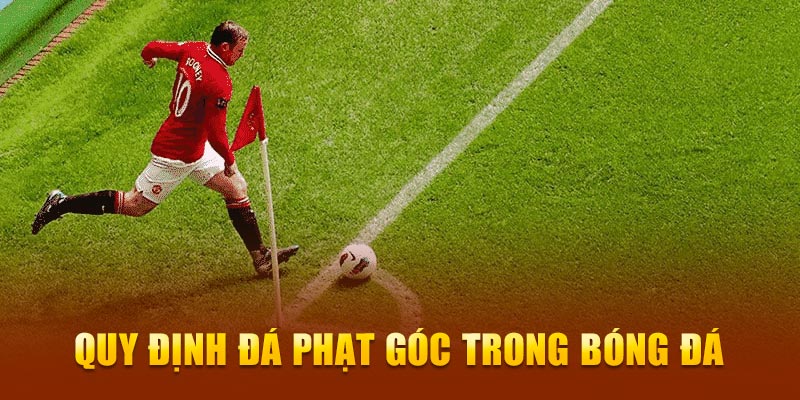 Phạt góc trong bóng đá quy định cần nắm